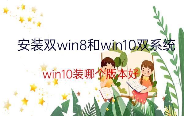 安装双win8和win10双系统 win10装哪个版本好？